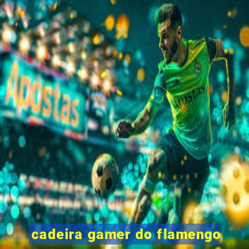 cadeira gamer do flamengo